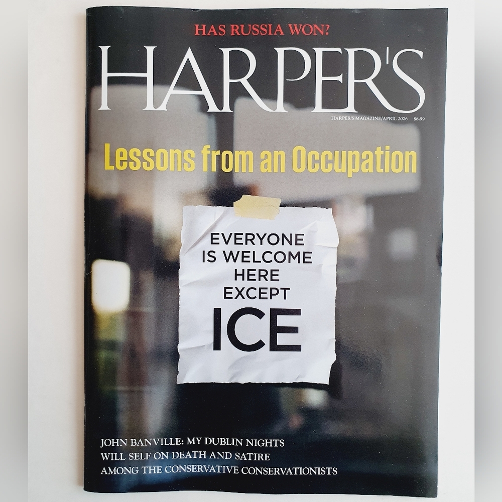 Harper’s Magazine April, 2026 - Everyone is Welcome to Here Except ICE